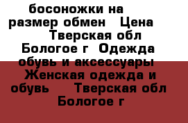 босоножки на 34-35 размер,обмен › Цена ­ 500 - Тверская обл., Бологое г. Одежда, обувь и аксессуары » Женская одежда и обувь   . Тверская обл.,Бологое г.